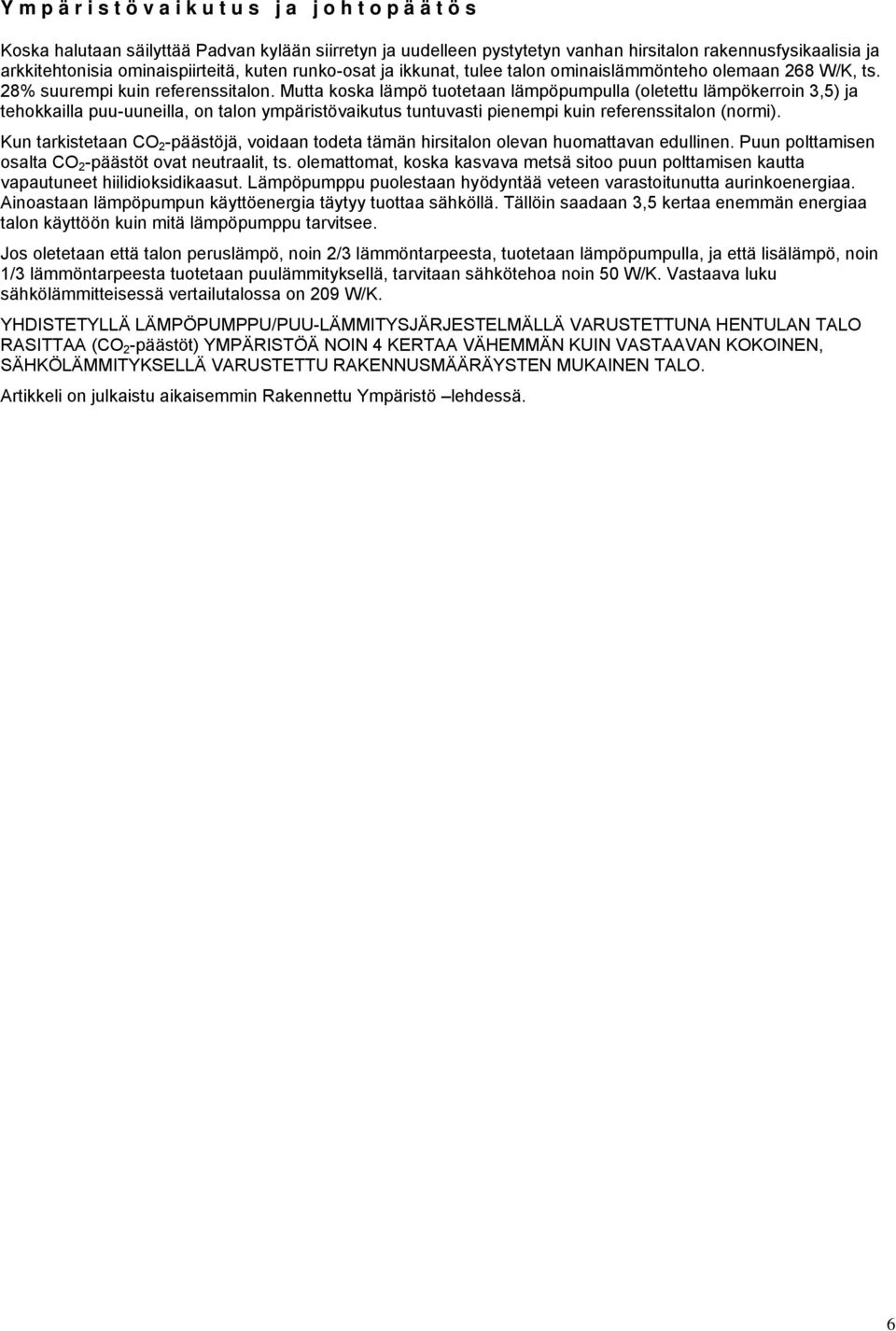 Mutta koska lämpö tuotetaan lämpöpumpulla (oletettu lämpökerroin 3,5) ja tehokkailla puu-uuneilla, on talon ympäristövaikutus tuntuvasti pienempi kuin referenssitalon (normi).