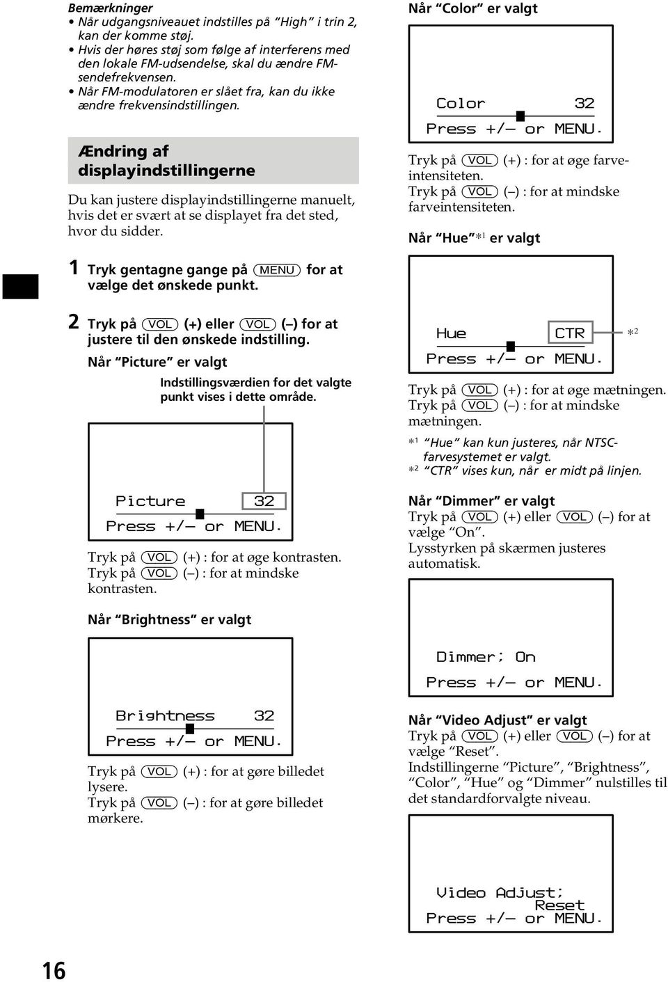 Ændring af displayindstillingerne Du kan justere displayindstillingerne manuelt, hvis det er svært at se displayet fra det sted, hvor du sidder. Når Color er valgt Color 32 Press +/ or MENU.