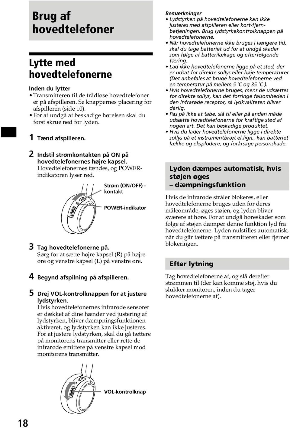 Hovedtelefonernes tændes, og POWERindikatoren lyser rød. Strøm (ON/OFF) - kontakt POWER-indikator 3 Tag hovedtelefonerne på.