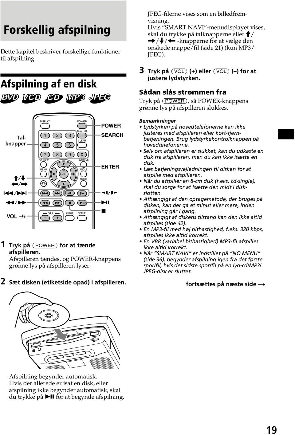Afspilleren tændes, og POWER-knappens grønne lys på afspilleren lyser. 2 Sæt disken (etiketside opad) i afspilleren. JPEG-filerne vises som en billedfremvisning.
