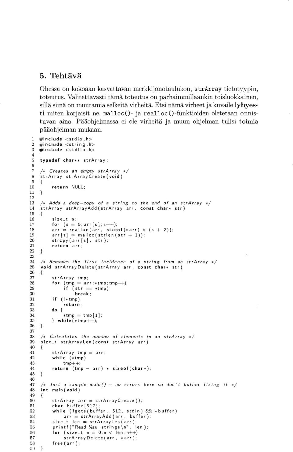 malloe 0- ja realloe O-funktioiden oletetaan onnistuvan aina. Paaohjelmassa ei ole virheitii ja muun ohjelman tulisi toimia paaohjelman mukaan. 1 #include <stdio.h> 2 #include <stri ng.