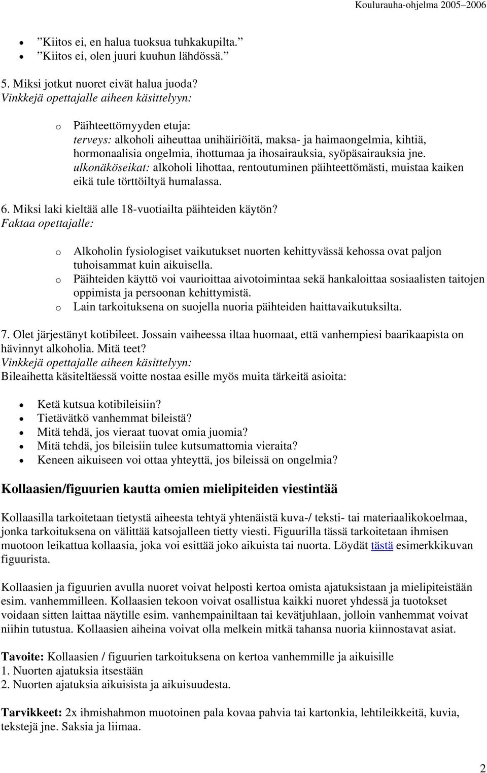 jne. ulknäköseikat: alkhli lihttaa, rentutuminen päihteettömästi, muistaa kaiken eikä tule törttöiltyä humalassa. 6. Miksi laki kieltää alle 18-vutiailta päihteiden käytön?