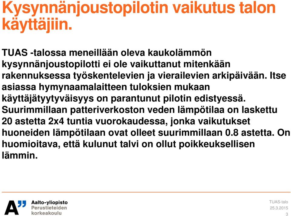 vierailevien arkipäivään. Itse asiassa hymynaamalaitteen tuloksien mukaan käyttäjätyytyväisyys on parantunut pilotin edistyessä.