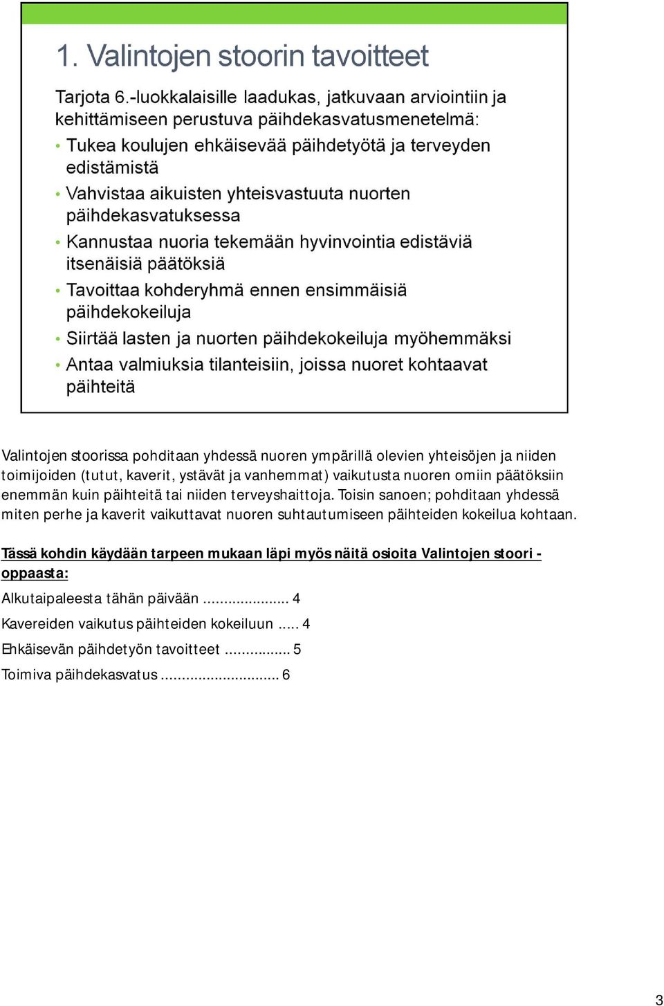 Toisin sanoen; pohditaan yhdessä miten perhe ja kaverit vaikuttavat nuoren suhtautumiseen päihteiden kokeilua kohtaan.