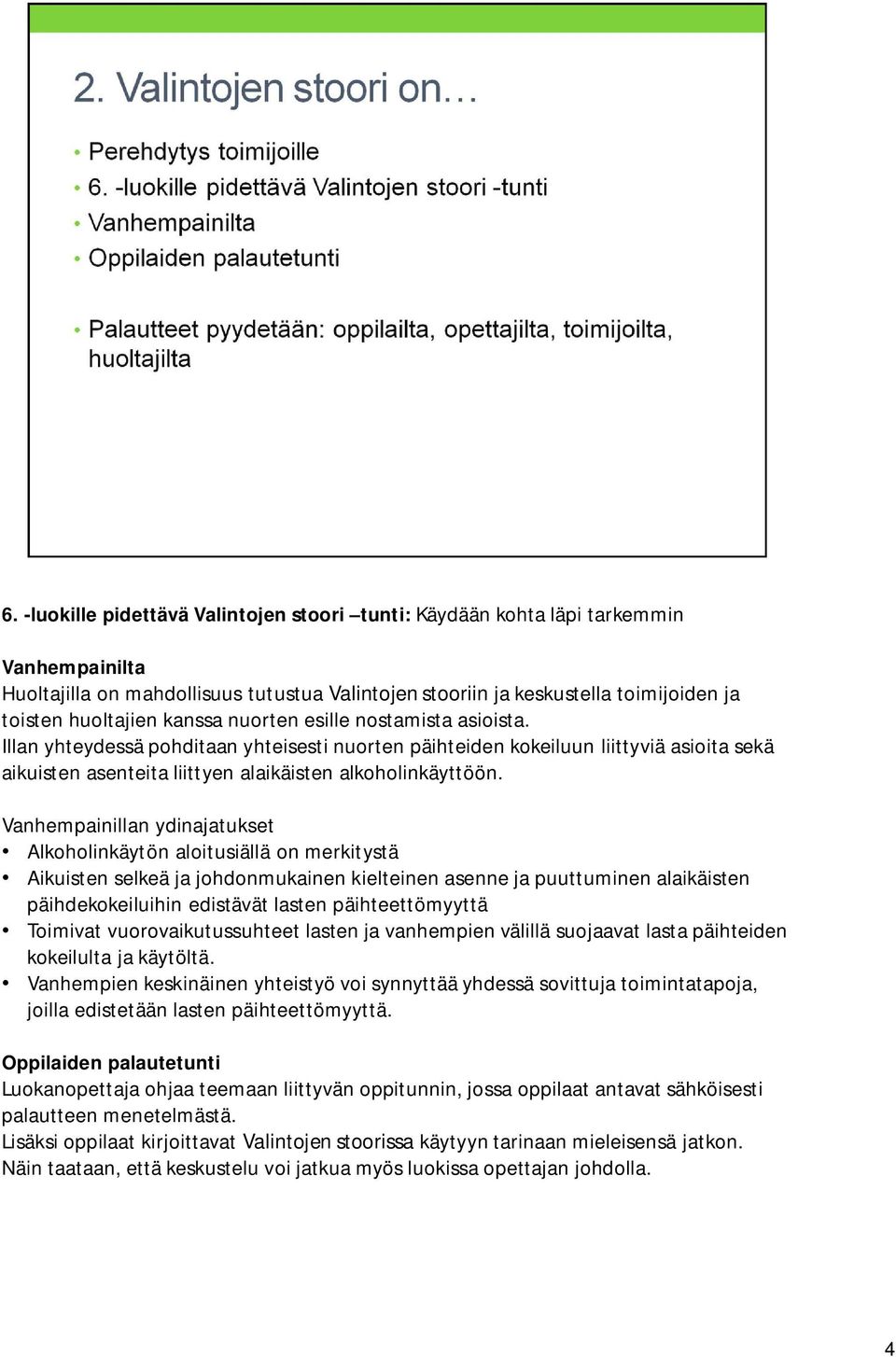 Vanhempainillan ydinajatukset Alkoholinkäytön aloitusiällä on merkitystä Aikuisten selkeä ja johdonmukainen kielteinen asenne ja puuttuminen alaikäisten päihdekokeiluihin edistävät lasten