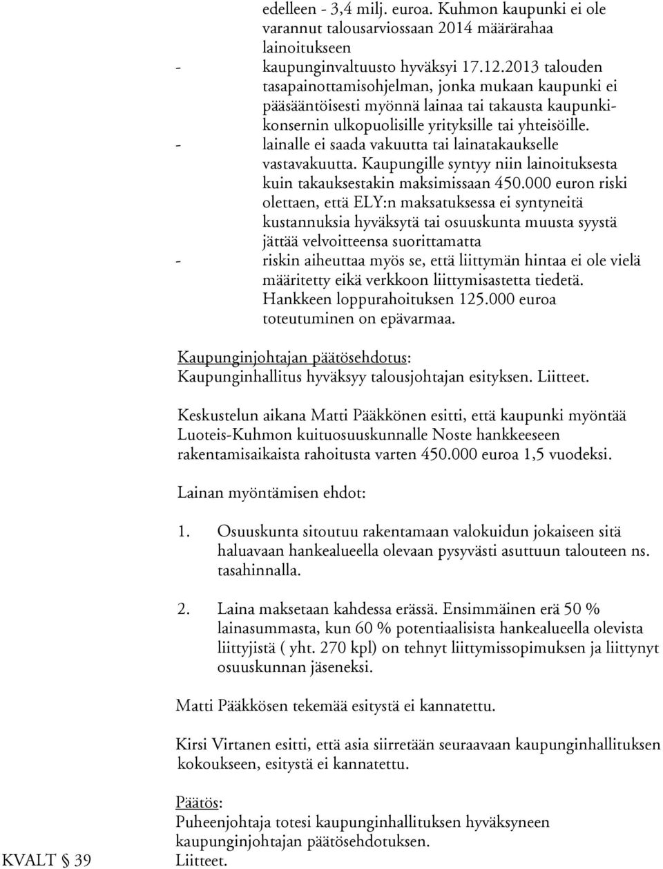 - lainalle ei saada vakuutta tai lainatakaukselle vastavakuutta. Kaupungille syntyy niin lainoituksesta kuin takauksestakin maksimissaan 450.