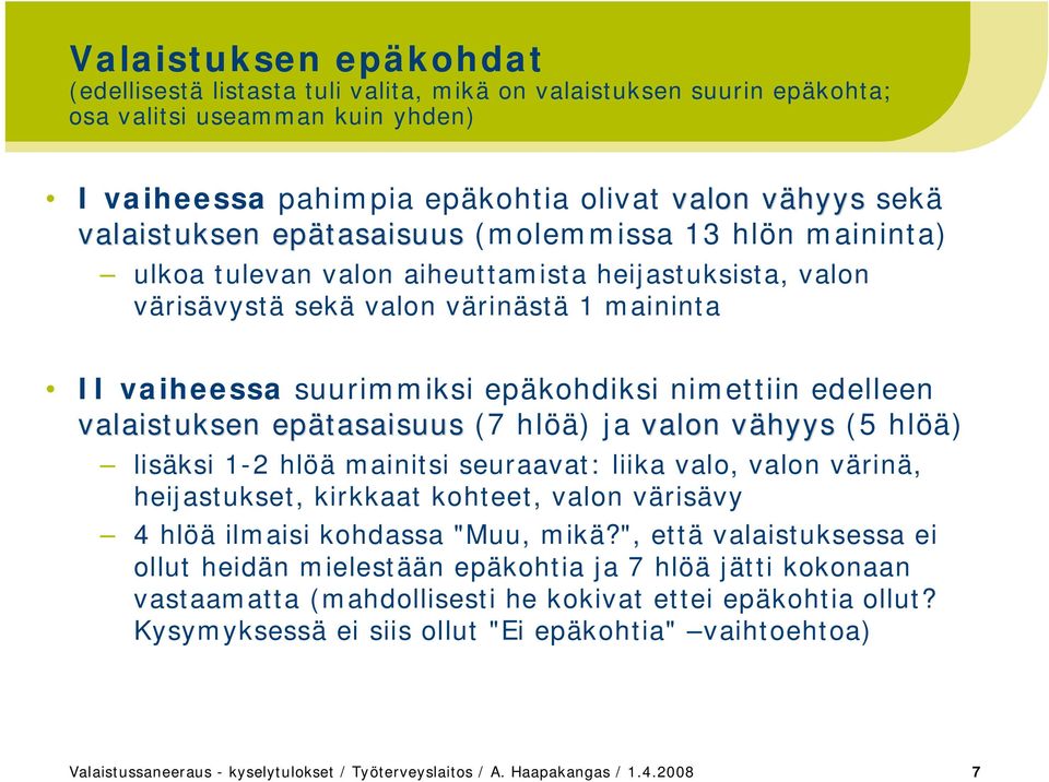 valaistuksen epätasaisuus (7 hlöä) ja valon vähyysv (5 hlöä) lisäksi 1 2 hlöä mainitsi seuraavat: liika valo, valon värinä, heijastukset, kirkkaat kohteet, valon värisävy 4 hlöä ilmaisi kohdassa