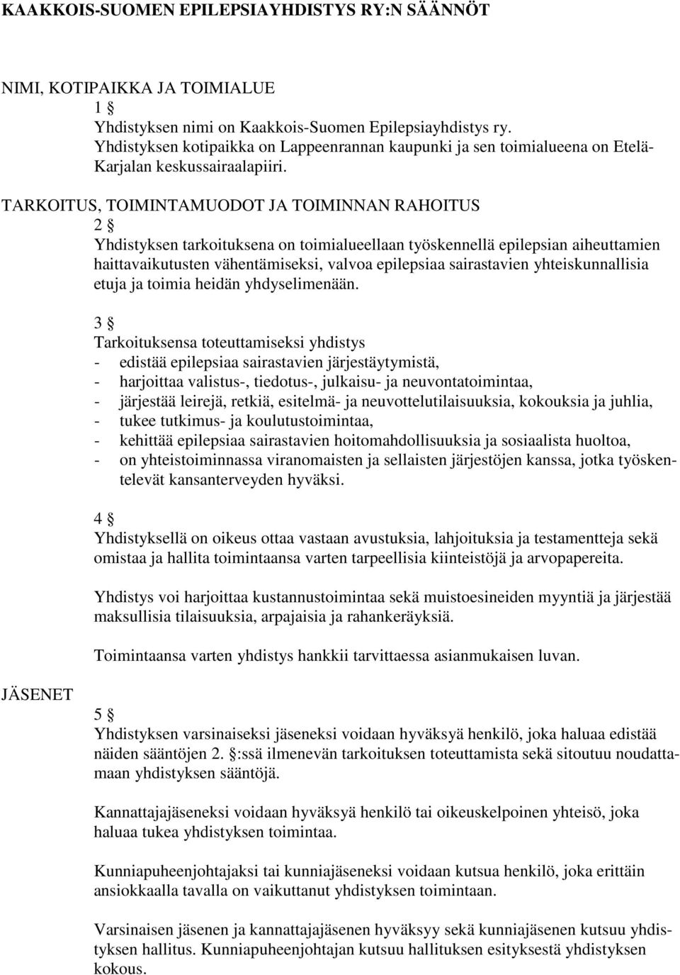 TARKOITUS, TOIMINTAMUODOT JA TOIMINNAN RAHOITUS 2 Yhdistyksen tarkoituksena on toimialueellaan työskennellä epilepsian aiheuttamien haittavaikutusten vähentämiseksi, valvoa epilepsiaa sairastavien