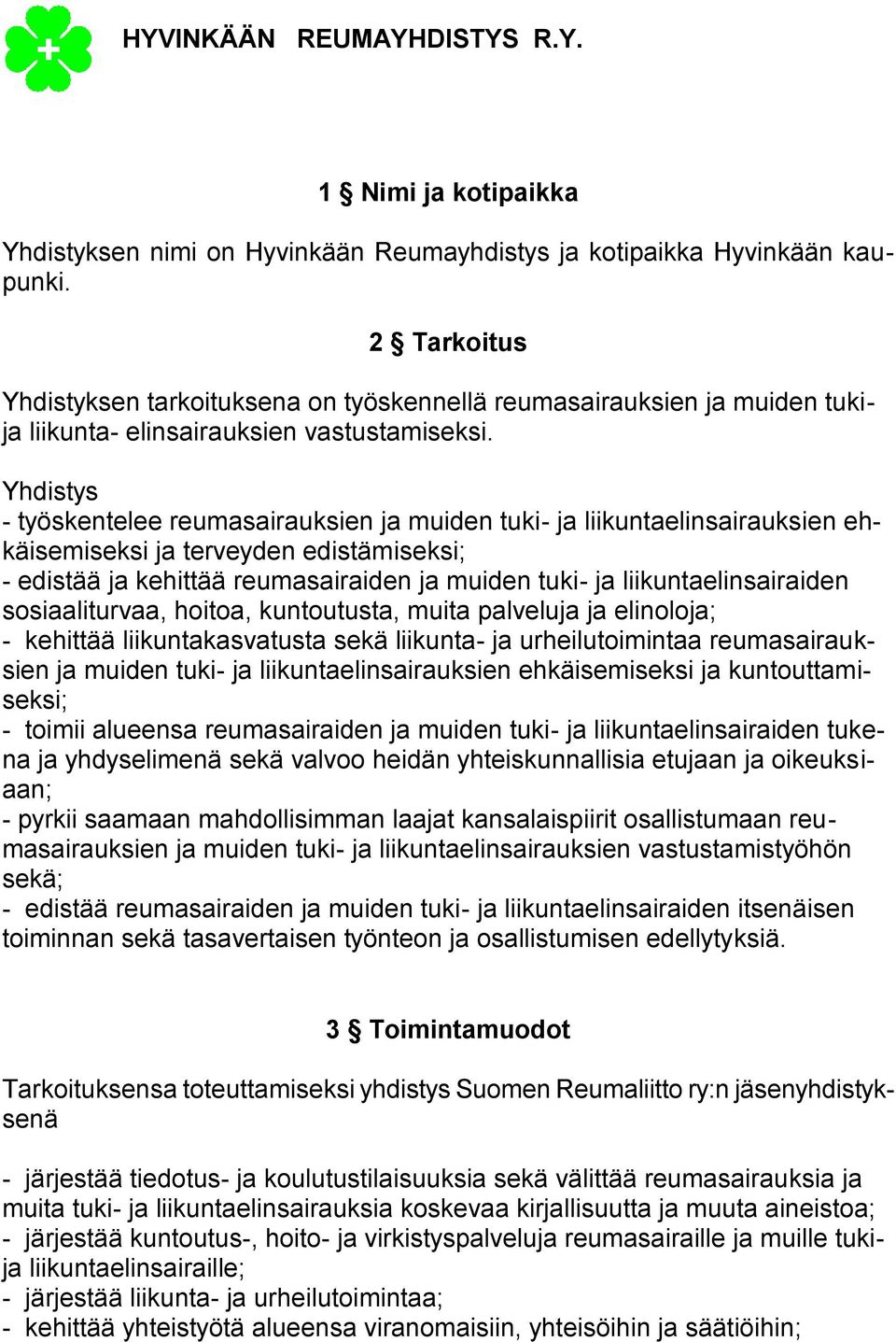 Yhdistys - työskentelee reumasairauksien ja muiden tuki- ja liikuntaelinsairauksien ehkäisemiseksi ja terveyden edistämiseksi; - edistää ja kehittää reumasairaiden ja muiden tuki- ja