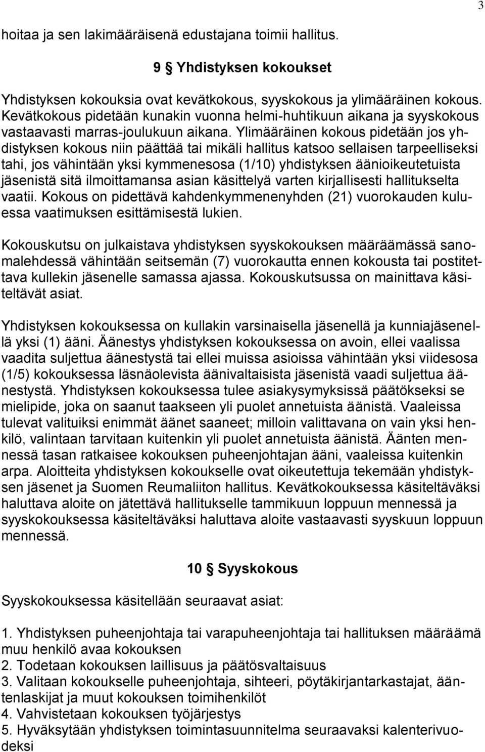 Ylimääräinen kokous pidetään jos yhdistyksen kokous niin päättää tai mikäli hallitus katsoo sellaisen tarpeelliseksi tahi, jos vähintään yksi kymmenesosa (1/10) yhdistyksen äänioikeutetuista