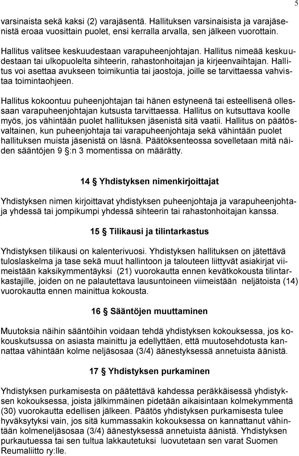 Hallitus voi asettaa avukseen toimikuntia tai jaostoja, joille se tarvittaessa vahvistaa toimintaohjeen.