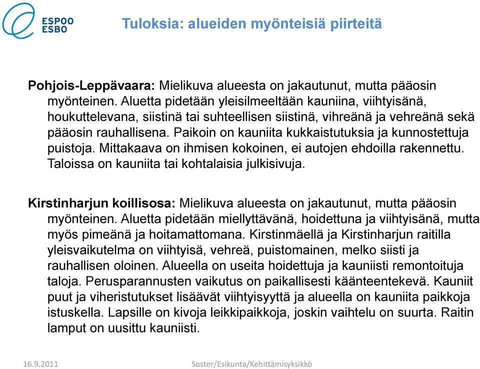 Paikoin on kauniita kukkaistutuksia ja kunnostettuja puistoja. Mittakaava on ihmisen kokoinen, ei autojen ehdoilla rakennettu. Taloissa on kauniita tai kohtalaisia julkisivuja.