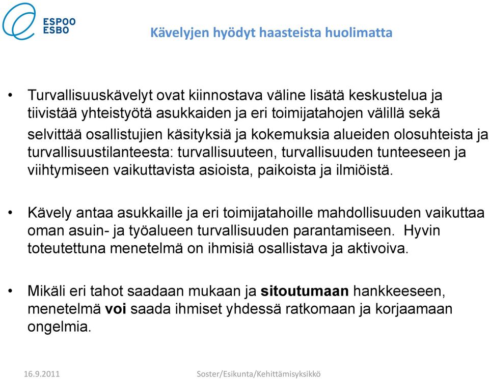 asioista, paikoista ja ilmiöistä. Kävely antaa asukkaille ja eri toimijatahoille mahdollisuuden vaikuttaa oman asuin- ja työalueen turvallisuuden parantamiseen.