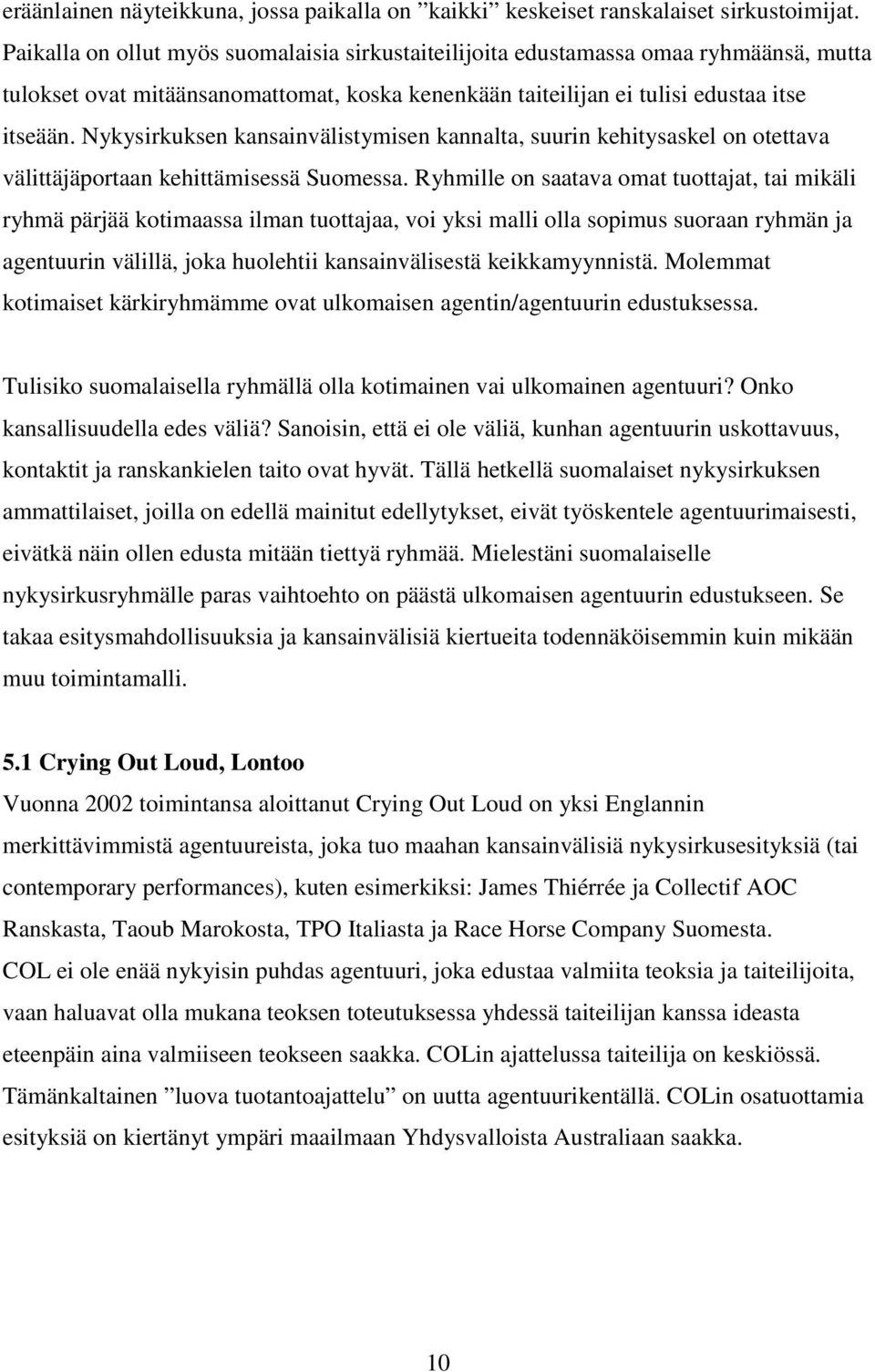 Nykysirkuksen kansainvälistymisen kannalta, suurin kehitysaskel on otettava välittäjäportaan kehittämisessä Suomessa.