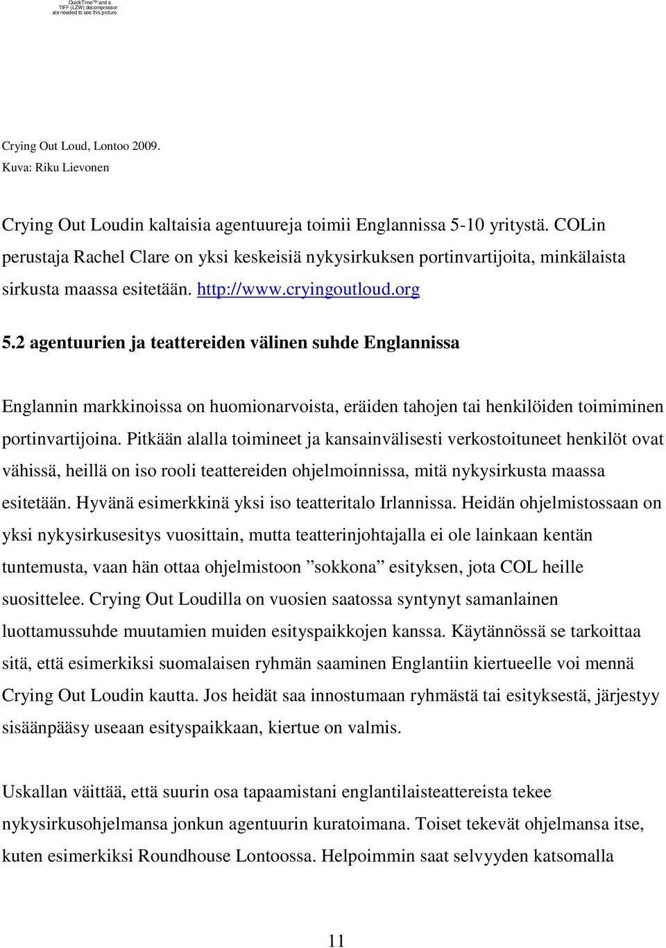 2 agentuurien ja teattereiden välinen suhde Englannissa Englannin markkinoissa on huomionarvoista, eräiden tahojen tai henkilöiden toimiminen portinvartijoina.