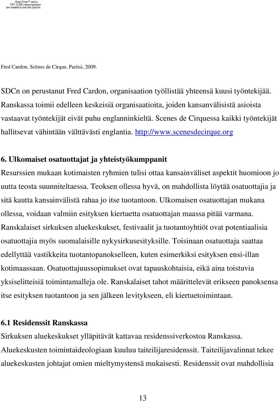 Ranskassa toimii edelleen keskeisiä organisaatioita, joiden kansanvälisistä asioista vastaavat työntekijät eivät puhu englanninkieltä.