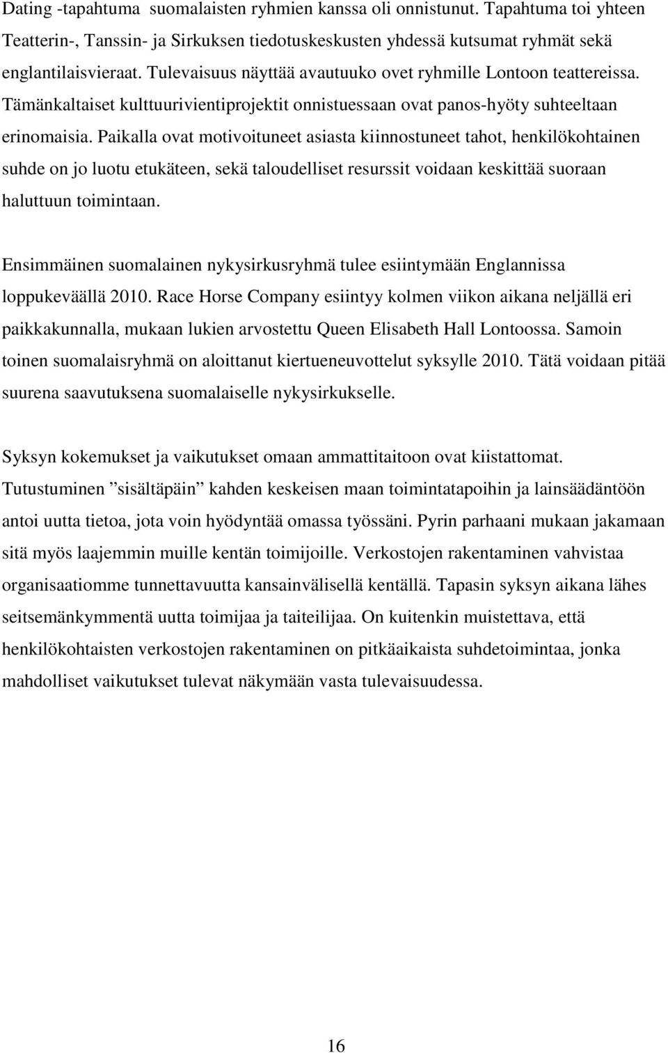 Paikalla ovat motivoituneet asiasta kiinnostuneet tahot, henkilökohtainen suhde on jo luotu etukäteen, sekä taloudelliset resurssit voidaan keskittää suoraan haluttuun toimintaan.