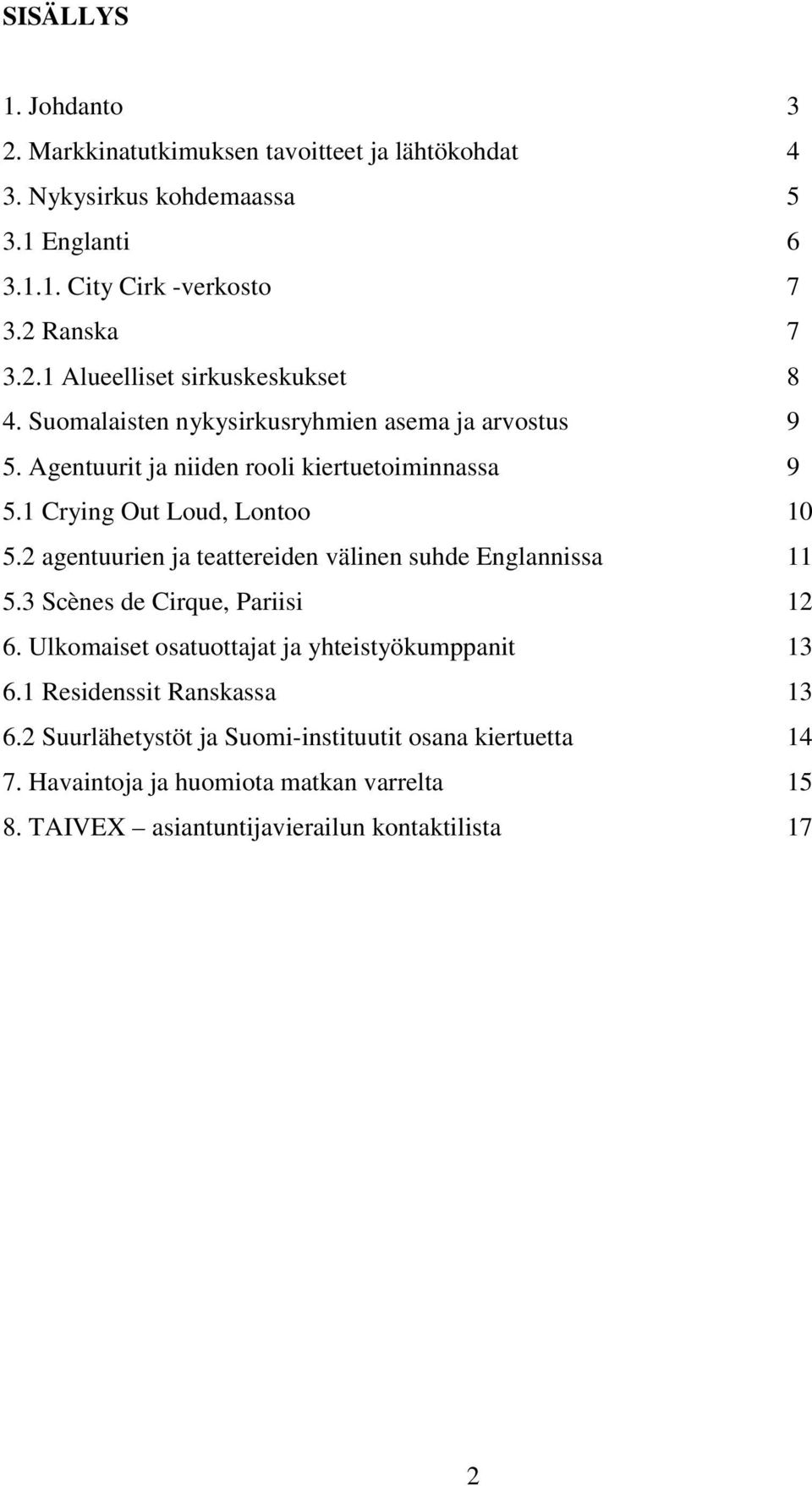 2 agentuurien ja teattereiden välinen suhde Englannissa 11 5.3 Scènes de Cirque, Pariisi 12 6. Ulkomaiset osatuottajat ja yhteistyökumppanit 13 6.