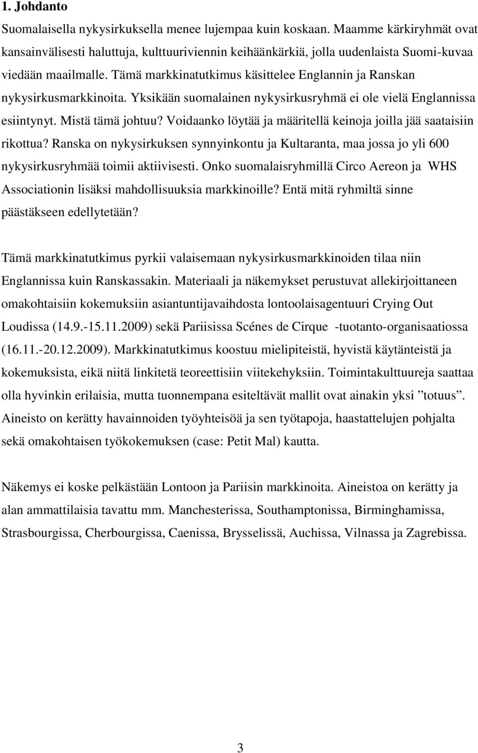 Tämä markkinatutkimus käsittelee Englannin ja Ranskan nykysirkusmarkkinoita. Yksikään suomalainen nykysirkusryhmä ei ole vielä Englannissa esiintynyt. Mistä tämä johtuu?