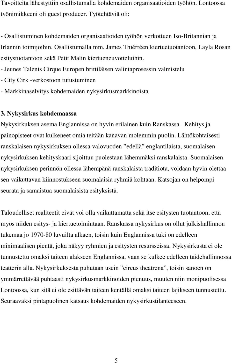 James Thiérréen kiertuetuotantoon, Layla Rosan esitystuotantoon sekä Petit Malin kiertueneuvotteluihin.