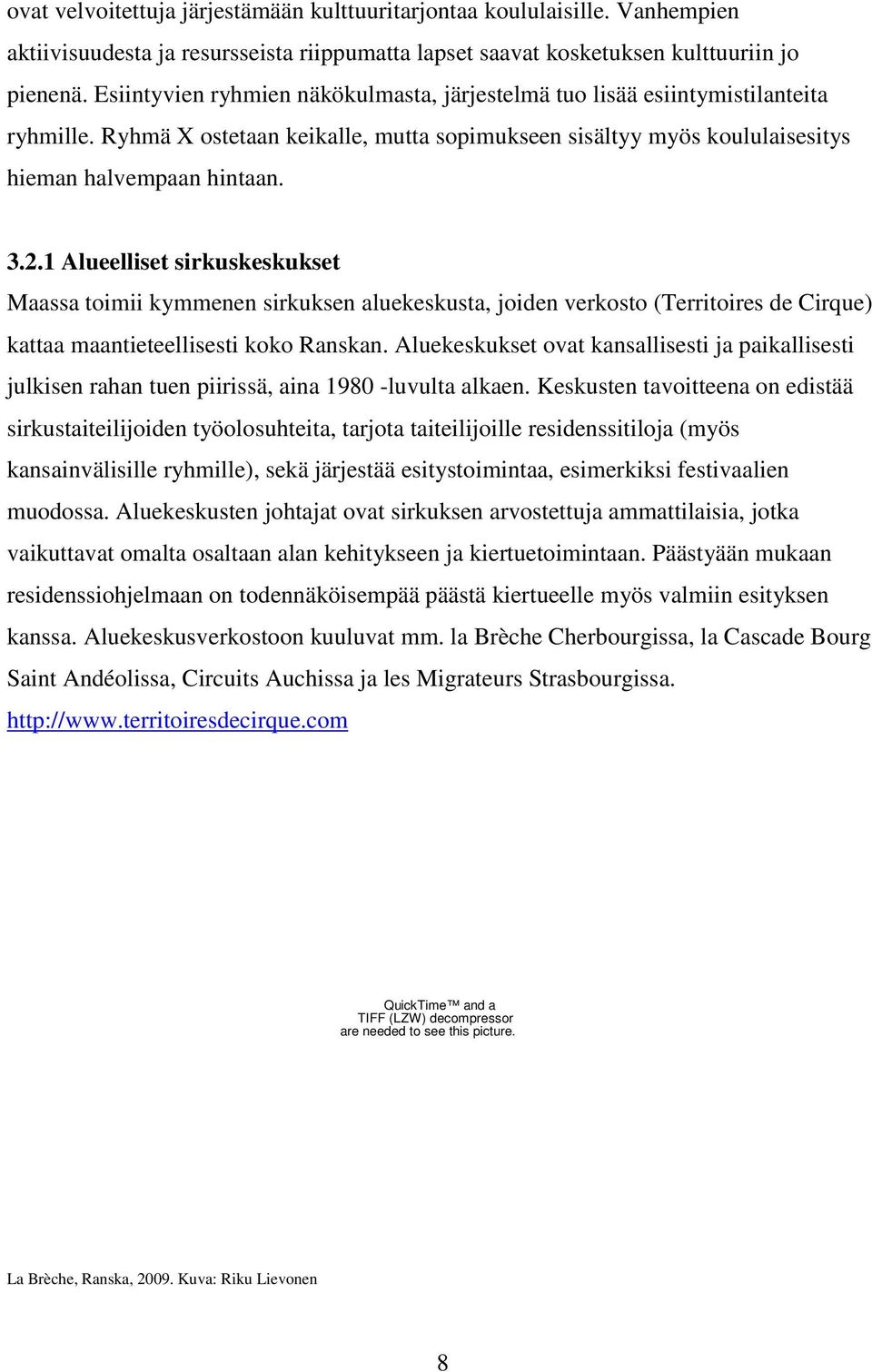 1 Alueelliset sirkuskeskukset Maassa toimii kymmenen sirkuksen aluekeskusta, joiden verkosto (Territoires de Cirque) kattaa maantieteellisesti koko Ranskan.