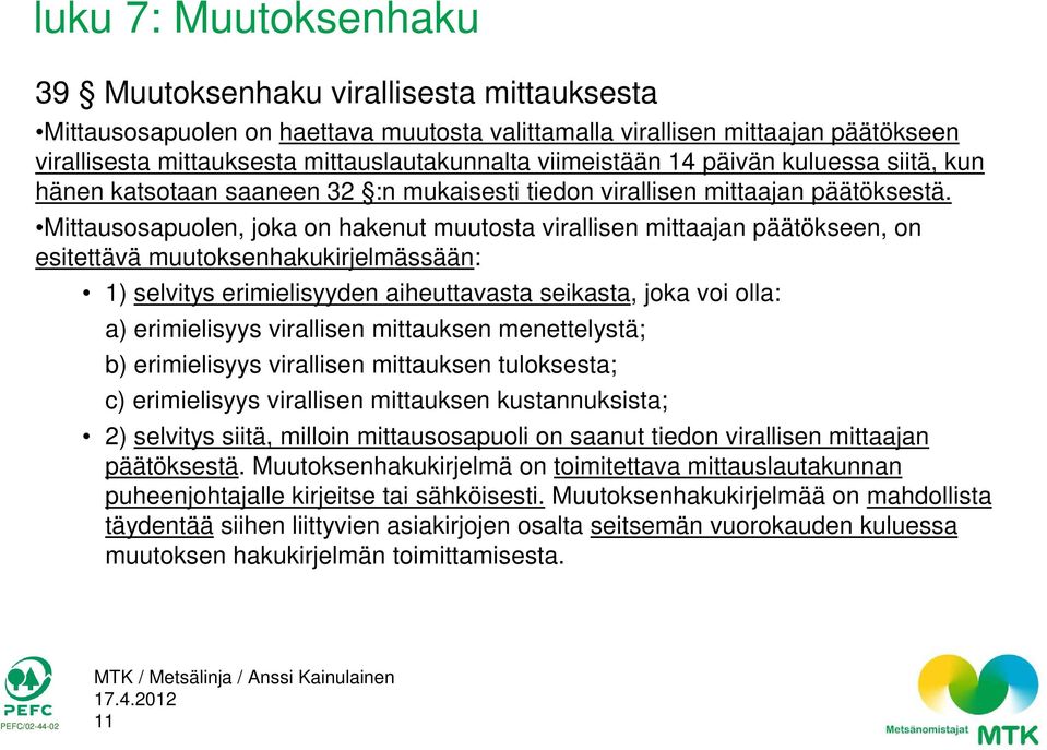 Mittausosapuolen, joka on hakenut muutosta virallisen mittaajan päätökseen, on esitettävä muutoksenhakukirjelmässään: 1) selvitys erimielisyyden aiheuttavasta seikasta, joka voi olla: a) erimielisyys