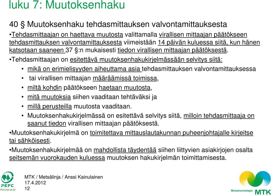Tehdasmittaajan on esitettävä muutoksenhakukirjelmässään selvitys siitä: mikä on erimielisyyden aiheuttama asia tehdasmittauksen valvontamittauksessa tai virallisen mittaajan määräämissä toimissa,