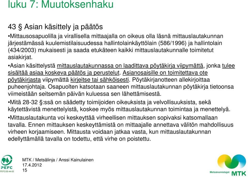 Asian käsittelystä mittauslautakunnassa on laadittava pöytäkirja viipymättä, jonka tulee sisältää asiaa koskeva päätös ja perustelut.