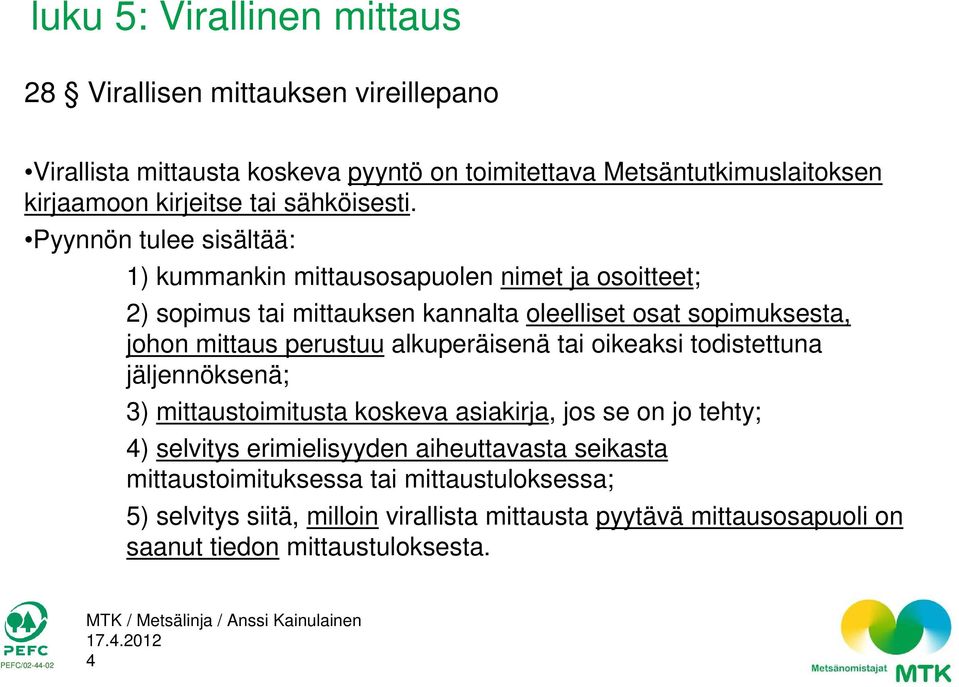 perustuu alkuperäisenä tai oikeaksi todistettuna jäljennöksenä; 3) mittaustoimitusta koskeva asiakirja, jos se on jo tehty; 4) selvitys erimielisyyden