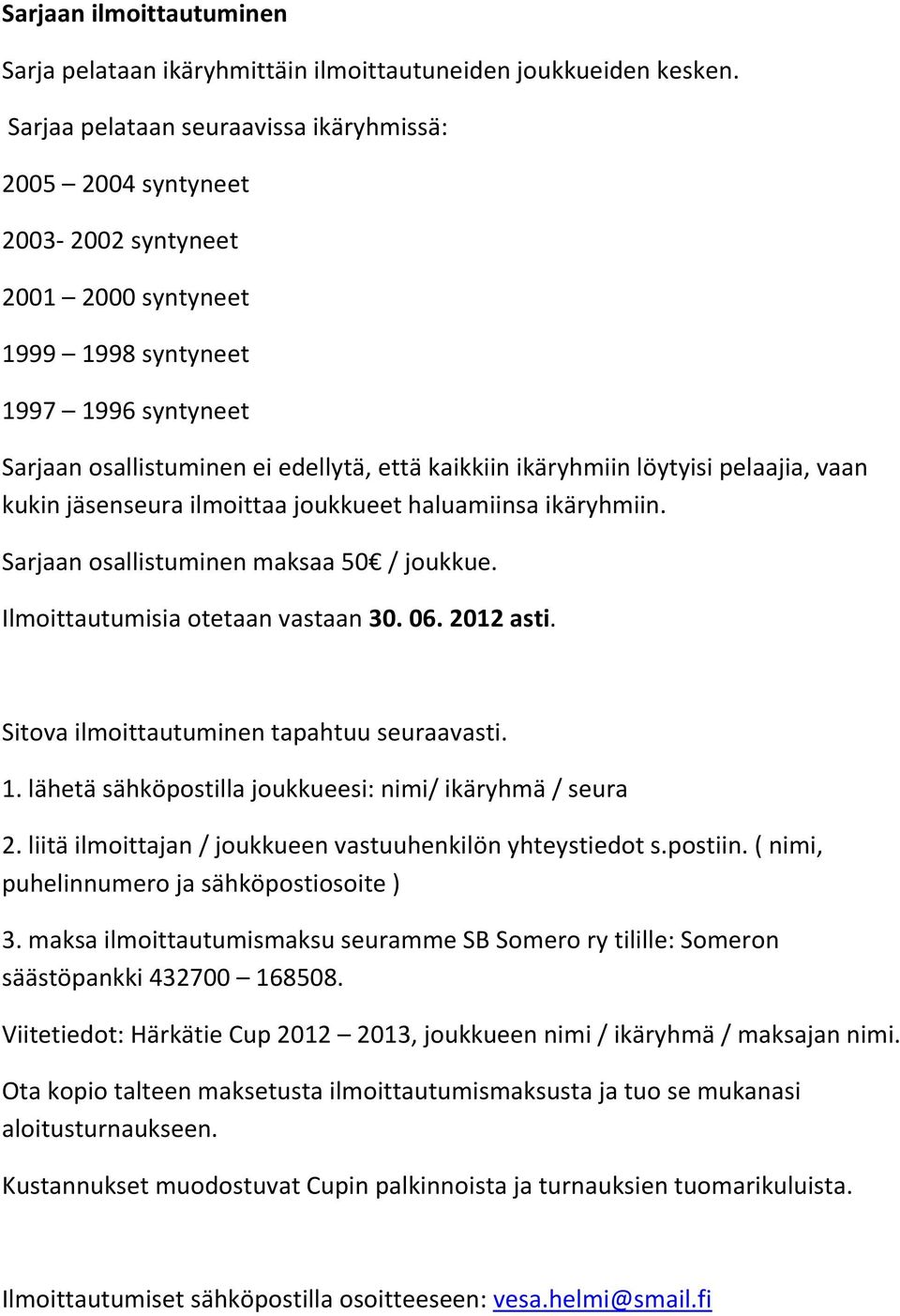 ikäryhmiin löytyisi pelaajia, vaan kukin jäsenseura ilmoittaa joukkueet haluamiinsa ikäryhmiin. Sarjaan osallistuminen maksaa 50 / joukkue. Ilmoittautumisia otetaan vastaan 30. 06. 2012 asti.