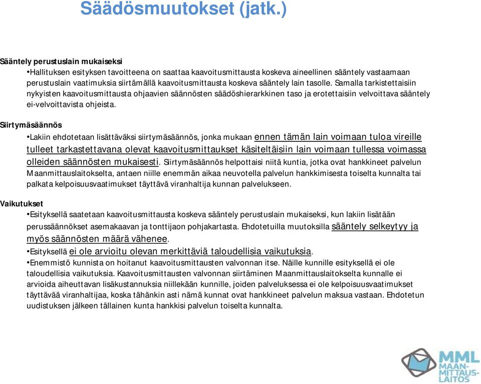 koskeva sääntely lain tasolle. Samalla tarkistettaisiin nykyisten kaavoitusmittausta ohjaavien säännösten säädöshierarkkinen taso ja erotettaisiin velvoittava sääntely ei-velvoittavista ohjeista.