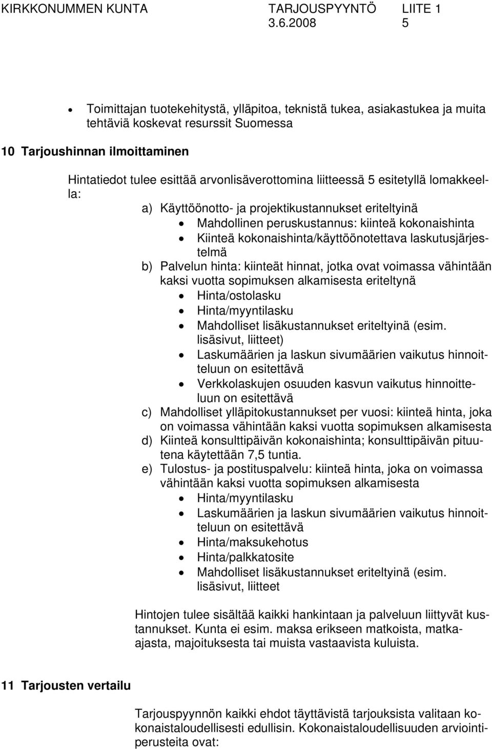 laskutusjärjestelmä b) Palvelun hinta: kiinteät hinnat, jotka ovat voimassa vähintään kaksi vuotta sopimuksen alkamisesta eriteltynä Hinta/ostolasku Hinta/myyntilasku Mahdolliset lisäkustannukset