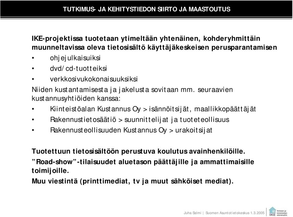 seuraavien kustannusyhtiöiden kanssa: Kiinteistöalan Kustannus Oy > isännöitsijät, maallikkopäättäjät Rakennustietosäätiö > suunnittelijat ja tuoteteollisuus