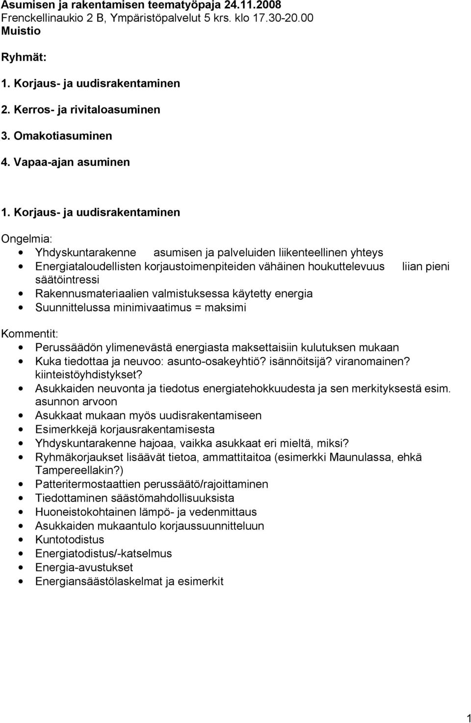 Korjaus ja uudisrakentaminen Yhdyskuntarakenne asumisen ja palveluiden liikenteellinen yhteys Energiataloudellisten korjaustoimenpiteiden vähäinen houkuttelevuus liian pieni säätöintressi