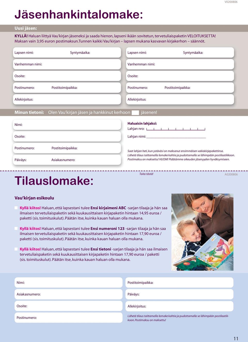 V0200806 Lapsen nimi: Syntymäaika: Lapsen nimi: Syntymäaika: Vanhemman nimi: Vanhemman nimi: Osoite: Osoite: Postinumero: Postitoimipaikka: Postinumero: Postitoimipaikka: Allekirjoitus: