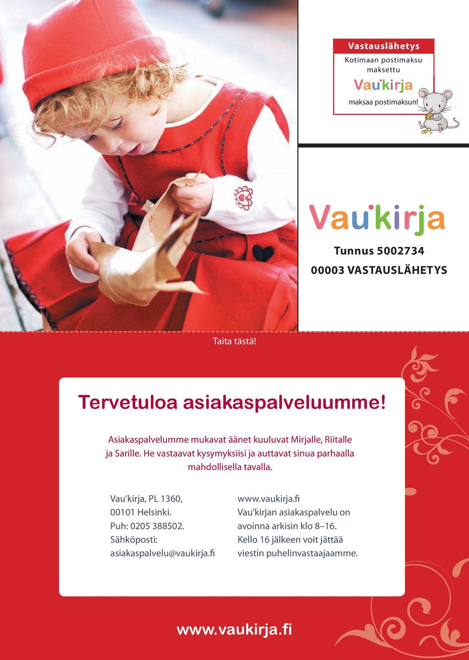 He vastaavat kysymyksiisi ja auttavat sinua parhaalla mahdollisella tavalla. Vau kirja, PL 1360, 00101 Helsinki. Puh: 0205 388502.