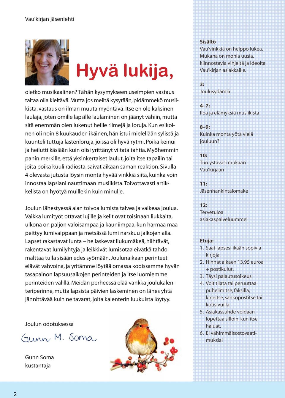 Kun esikoinen oli noin 8 kuukauden ikäinen, hän istui mielellään sylissä ja kuunteli tuttuja lastenloruja, joissa oli hyvä rytmi. Poika keinui ja heilutti käsiään kuin olisi yrittänyt viitata tahtia.