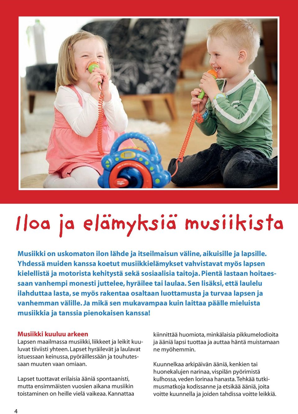 Pientä lastaan hoitaessaan vanhempi monesti juttelee, hyräilee tai laulaa. Sen lisäksi, että laulelu ilahduttaa lasta, se myös rakentaa osaltaan luottamusta ja turvaa lapsen ja vanhemman välille.