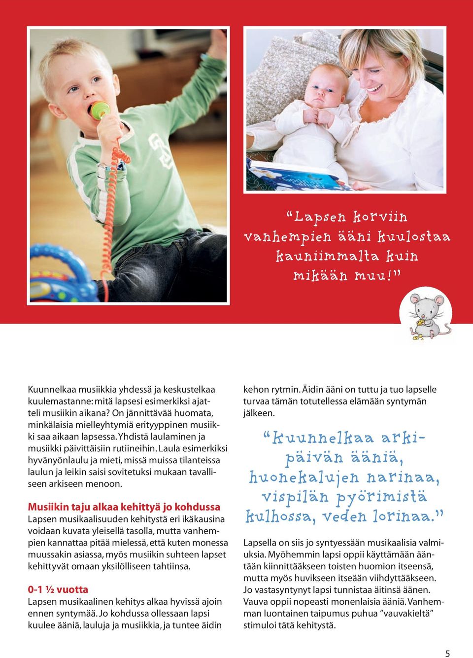 Laula esimerkiksi hyvänyönlaulu ja mieti, missä muissa tilanteissa laulun ja leikin saisi sovitetuksi mukaan tavalliseen arkiseen menoon.
