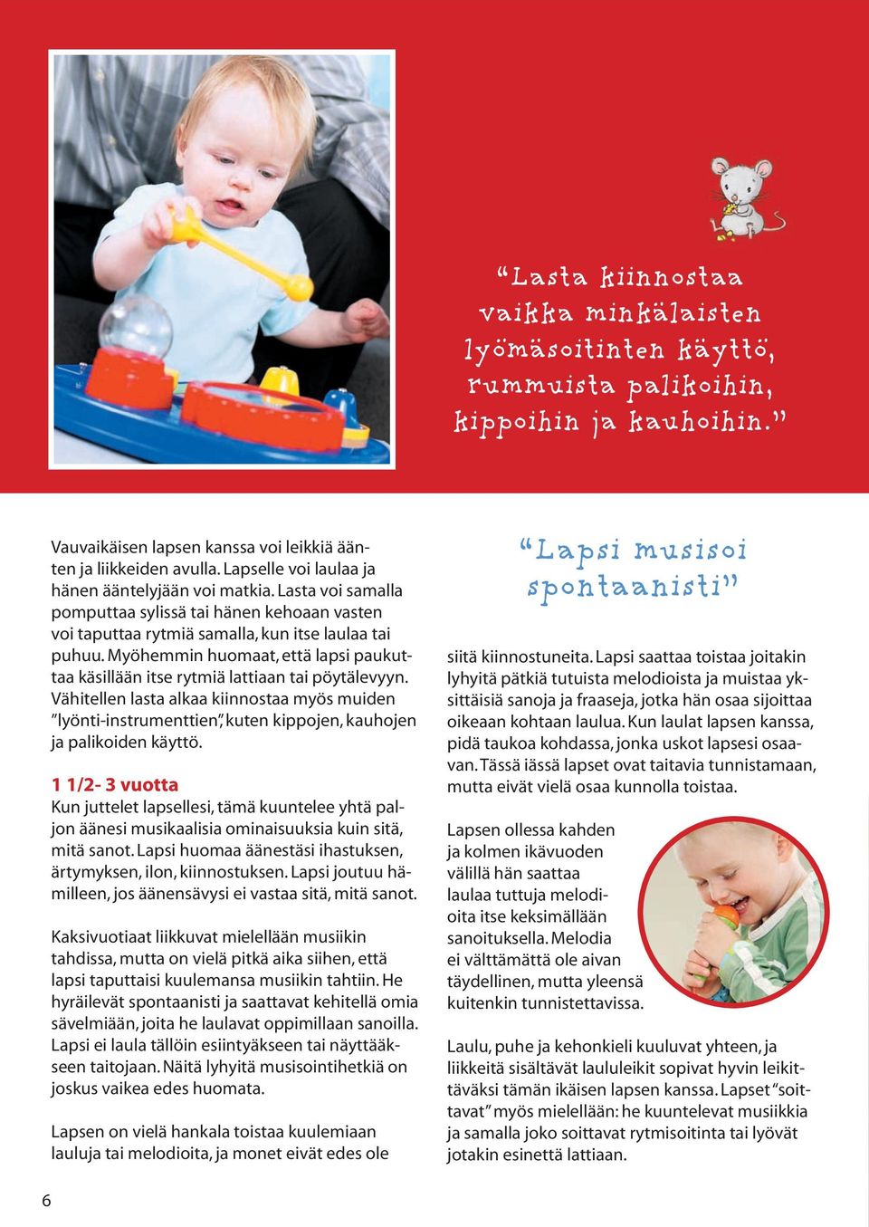 Myöhemmin huomaat, että lapsi paukuttaa käsillään itse rytmiä lattiaan tai pöytälevyyn.