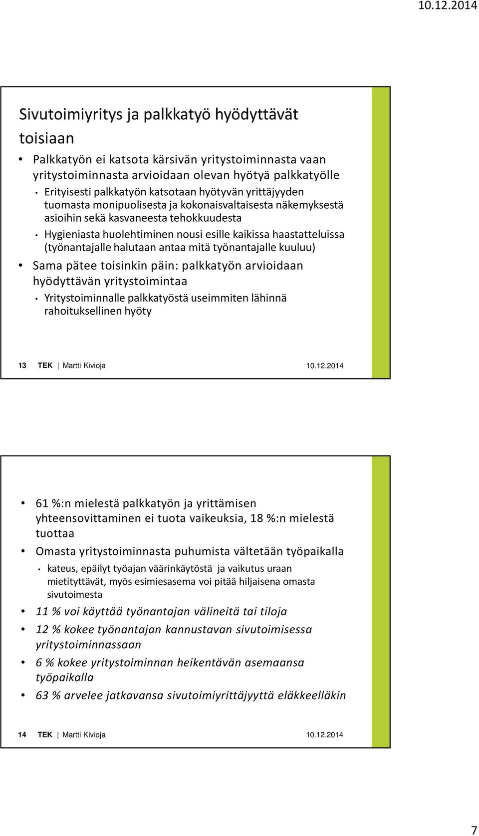 pätee toisinkin päin: palkkatyön arvioidaan hyödyttävän yritystoimintaa Yritystoiminnalle palkkatyöstä useimmiten lähinnä rahoituksellinen hyöty 13 61 %:n mielestä palkkatyön ja yrittämisen