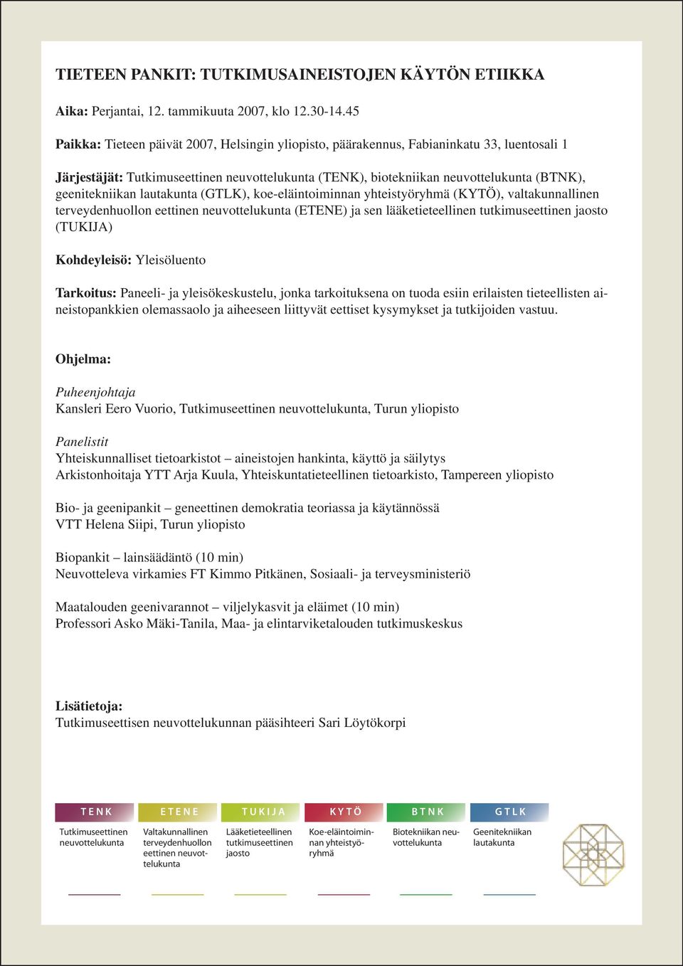 geenitekniikan lautakunta (GTLK), koe-eläintoiminnan yhteistyöryhmä (KYTÖ), valtakunnallinen terveydenhuollon eettinen neuvottelukunta (ETENE) ja sen lääketieteellinen tutkimuseettinen jaosto