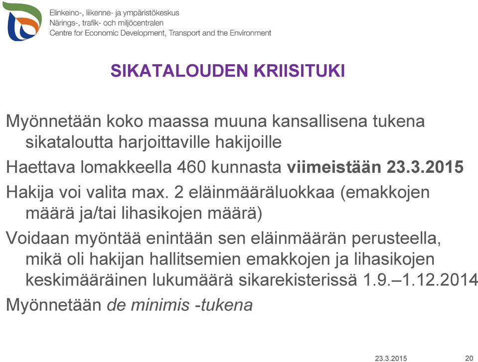 2 eläinmääräluokkaa (emakkojen määrä ja/tai lihasikojen määrä) Voidaan myöntää enintään sen eläinmäärän