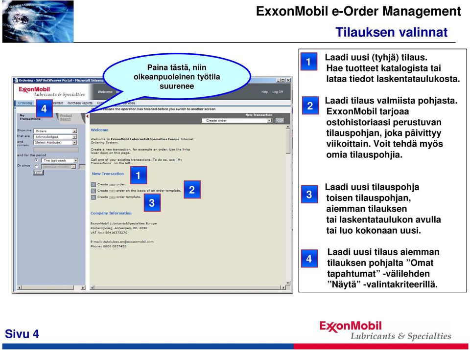 ExxonMobil tarjoaa ostohistoriaasi perustuvan tilauspohjan, joka päivittyy viikoittain. Voit tehdä myös omia tilauspohjia.