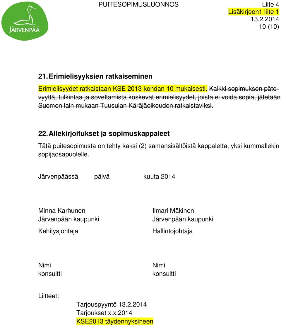 ratkaistaviksi. 22. Allekirjoitukset ja sopimuskappaleet Tätä puitesopimusta on tehty kaksi (2) samansisältöistä kappaletta, yksi kummallekin sopijaosapuolelle.