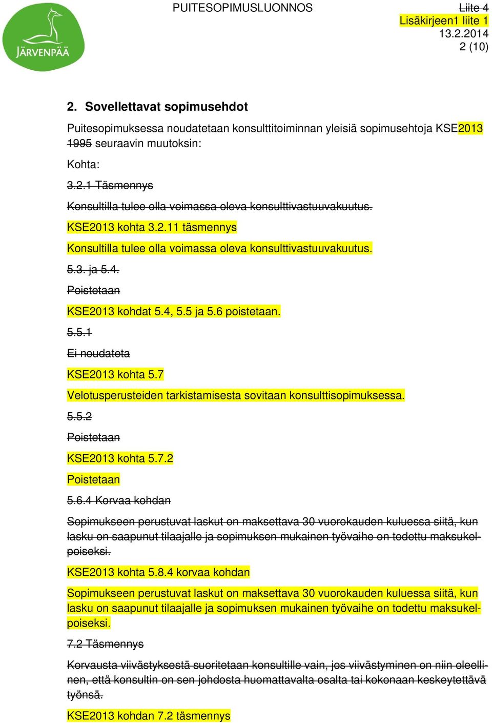 7 Velotusperusteiden tarkistamisesta sovitaan konsulttisopimuksessa. 5.5.2 Poistetaan KSE2013 kohta 5.7.2 Poistetaan 5.6.