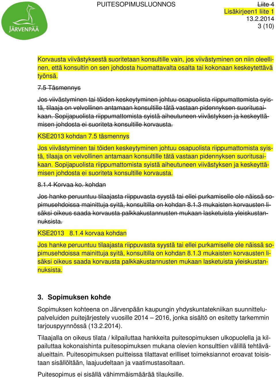 Sopijapuolista riippumattomista syistä aiheutuneen viivästyksen ja keskeyttämisen johdosta ei suoriteta konsultille korvausta. KSE2013 kohdan 7.