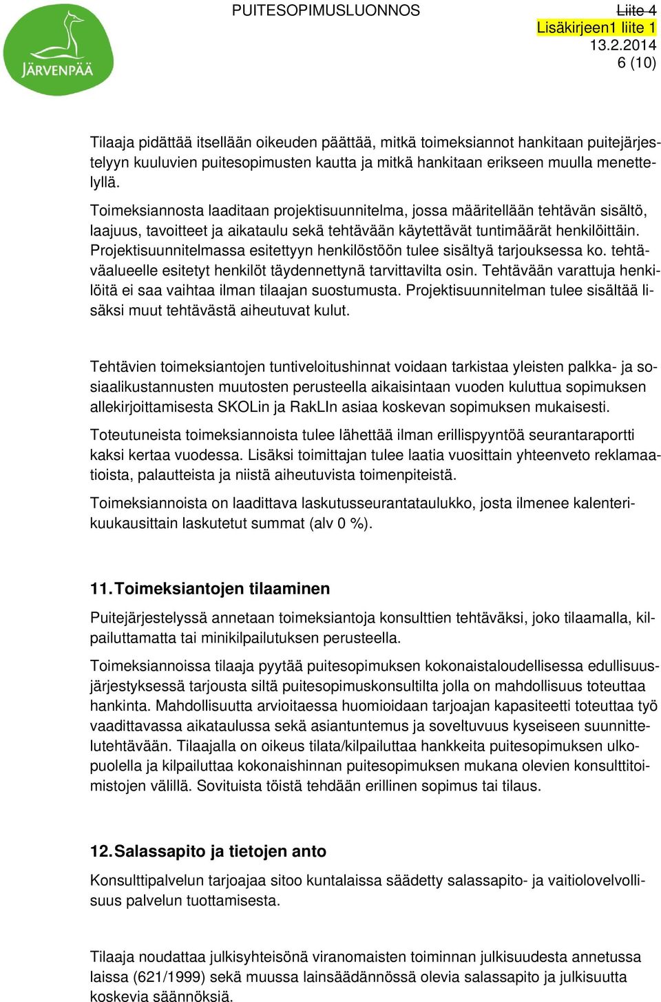 Projektisuunnitelmassa esitettyyn henkilöstöön tulee sisältyä tarjouksessa ko. tehtäväalueelle esitetyt henkilöt täydennettynä tarvittavilta osin.