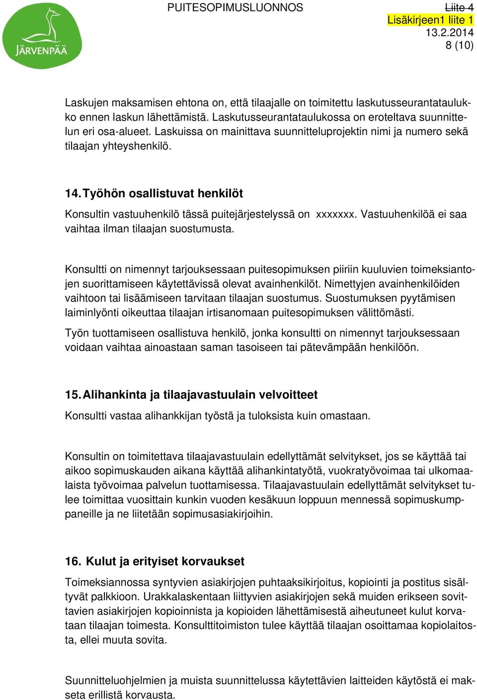 Vastuuhenkilöä ei saa vaihtaa ilman tilaajan suostumusta. Konsultti on nimennyt tarjouksessaan puitesopimuksen piiriin kuuluvien toimeksiantojen suorittamiseen käytettävissä olevat avainhenkilöt.