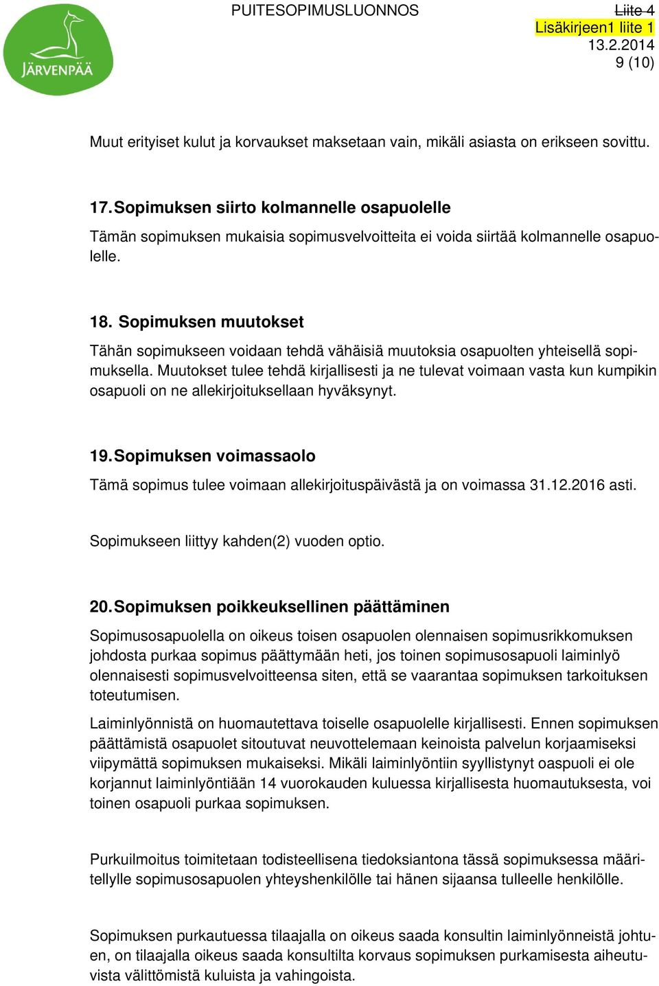 Sopimuksen muutokset Tähän sopimukseen voidaan tehdä vähäisiä muutoksia osapuolten yhteisellä sopimuksella.